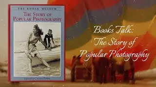 Books Talk: The Story of  Popular Photography - The Kodak Museum