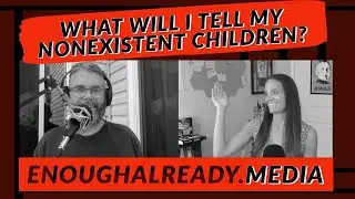 What Will I Tell My Nonexistent Children?