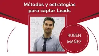 Como captar leads de calidad ¡Estrategias! - Rubén Mañez