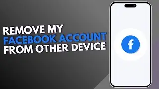 How To Remove my Facebook Account from Other Devices