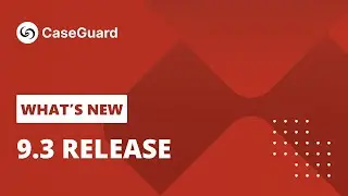 What's New - 9.3 | CaseGuard Studio Training Course