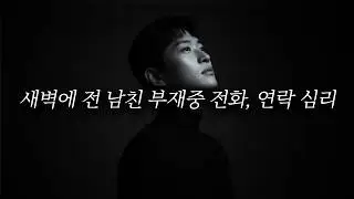 새벽에 전남친 부재중 전화 연락 심리, 이유 다 알려드림
