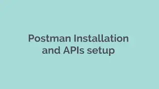 Postman Installation and APIs setup