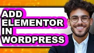 How to Add Elementor in WordPress - Full Guide