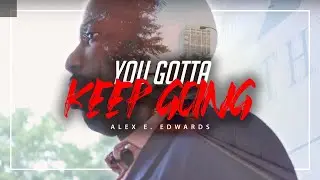 YOU GOTTA KEEP GOING! - Alex E. Edwards - (2020 POWERFUL MOTIVATIONAL VIDEO) - SUCCESS in LIFE