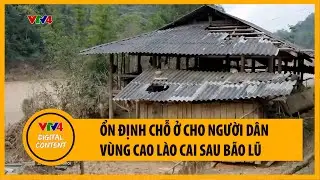 Nỗ lực ổn định chỗ ở cho người dân vùng cao Lào Cai sau bão lũ | VTV4