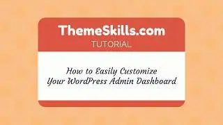 How to Easily Customize Your WordPress Admin Dashboard