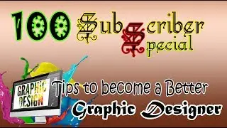 Tips to become a Better Graphic Designer 2017 | 100 Subscriber Special
