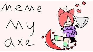 meme My axe !! Blood !!