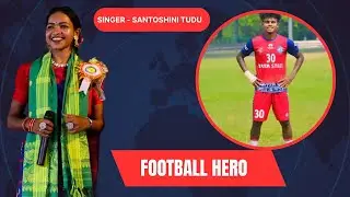 SANTOSHINI TUDU //  HOD REN JAWAY DOGO AYE BIYE PASS KURA INREN JAWAY DOGO FOOTBALL HERO