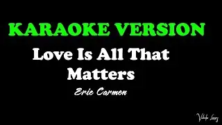 Love Is All That Matters Karaoke Version By Eric Carmen