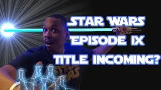 Star Wars Episode 9 Title Incoming? - The Weekly Wrap Up Episode #29