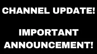 CHANNEL UPDATE / IMPORTANT ANNOUNCEMENT