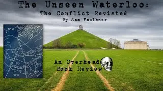An Overhead Book Review of The Unseen Waterloo: The Conflict Revisted by Sam Faulkner