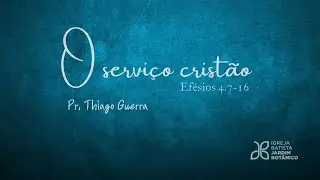 O SERVIÇO CRISTÃO - Efésios 4.7-16