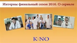 Интерны финальный сезон 2016  О сериале Интерны