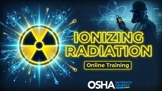 Ionizing Radiation Safety Training | OSHA Radiation Safety Course | OSHA Outreach Courses