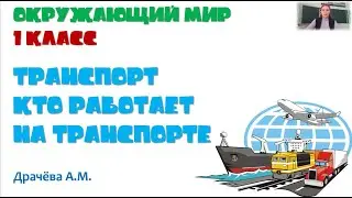 Окружающий мир 1 класс Транспорт. Кто работает на транспорте. Драчёва А.М.