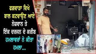 ਫਗਵਾੜਾ ਵਿਖੇ ਬਾਲ ਕਟਵਾਉਣ ਆਏ ਨੋਜ਼ਵਾਨ ਤੇ ਇੱਕ ਦਰਜਨ ਦੇ ਕਰੀਬ ਹਮਲਾਵਰਾਂ ਨੇ ਕੀਤਾ ਹਮਲਾ
