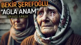BEKİR ŞEREFOĞLU - AĞLA ANAM | İlahiler, Ezgiler, En Güzel İlahiler