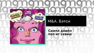 M&A feat. Бэтси - Симпл димпл, поп ит, сквиш {Наоборот}