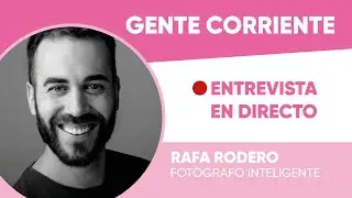 GENTE CORRIENTE: ENTREVISTA A RAFA RODERO (FOTÓGRAFO INTELIGENTE)