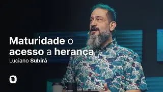 Luciano Subirá | MATURIDADE  O ACESSO A HERANÇA