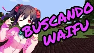 BUSCANDO LA WAIFU PERFECTA EN MINECRAFT