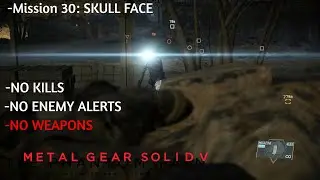 MGS V: The Phantom Pain Mission 30 SKULL FACE (NO WEAPONS, NO KILLS, FULL STEALTH)