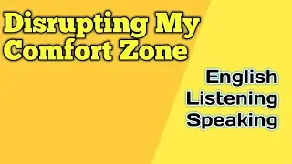 Disrupting My Comfort Zone - English - Listening - Speaking