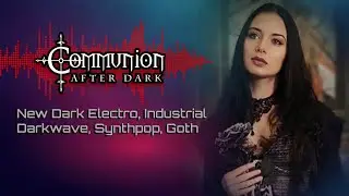 Communion After Dark - New Dark Electro, Industrial, EBM, Gothic, Synthpop, Goth