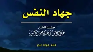 كلام ماتع عن جهاد النفس | الشيخ عبد الرزاق البدر