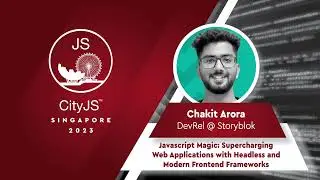 Chakit Arora - JS Magic Supercharging Web Applications w/ Headless CMS and Modern frontend framework