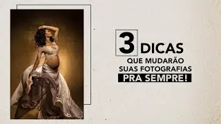 3 DICAS QUE MUDARÃO SUA FOTOGRAFIA PARA SEMPRE!