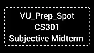 CS301 Midterm Subjective Preparation | CS301 Midterm Preparation 2024 | CS301 Past Papers Prep