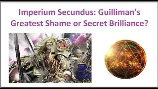 Imperium Secundus: Guilliman’s Greatest Shame or Secret Brilliance?