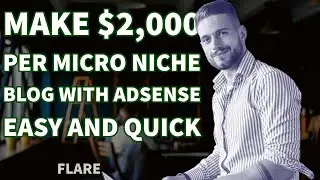 Make $2,000 Per Adsense Micro Niche Blog -  EASY and QUICK [Flare]