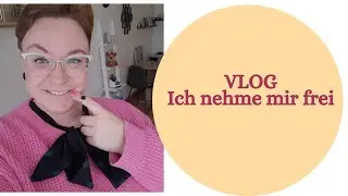 Vlog Ich nehme mir frei