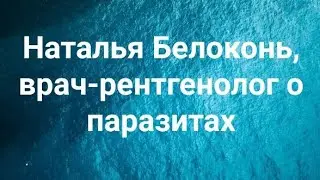 Наталья Белоконь, врач-рентгенолог о паразитах