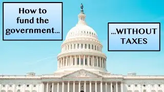 How to fund the government WITHOUT TAXES