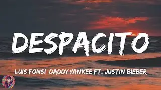 Luis Fonsi, Daddy Yankee ft. Justin Bieber - Despacito || Lyrics