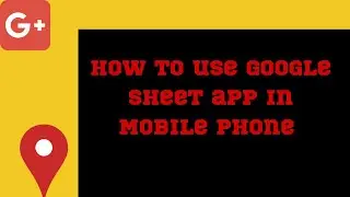 How to use Google sheets in mobile phone