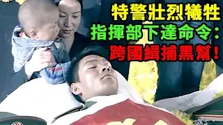 特警壯烈犧牲，指揮部下達命令：跨國緝捕黑幫！