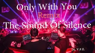 #dance #remix #technomusic #electronicmusic Only With You & The Sound Of Silence Óvalo Club Dj V.F.E