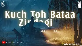 Kuch Toh Bataa Zindagi ll Lofi Song ll A&K ROCK STAR