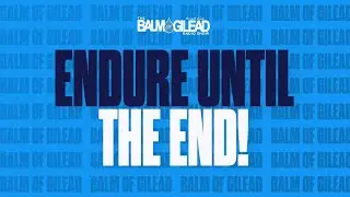 IOG - BALM OF GILEAD - “Endure Until The End!"