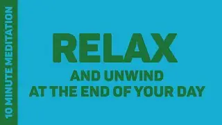10 Minute Meditation (Relax And Unwind At The End Of Your Day)