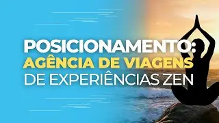 Como posicionar uma AGÊNCIA DE VIAGENS para vender experiências zen