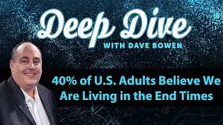 40% of U.S. Adults Believe WE ARE LIVING in the END TIMES | Teacher: Dave Bowen