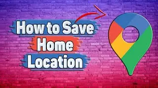 How to Save Home Location in Google Maps?